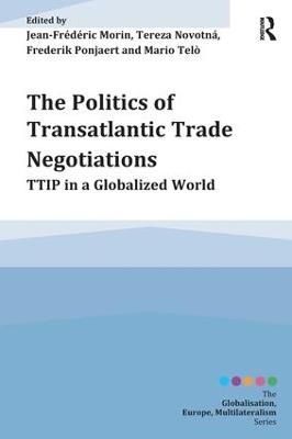 The Politics of Transatlantic Trade Negotiations: TTIP in a Globalized World - Jean-Frederic Morin,Tereza Novotná,Frederik Ponjaert - cover