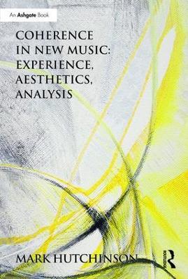 Coherence in New Music: Experience, Aesthetics, Analysis - Mark Hutchinson - cover