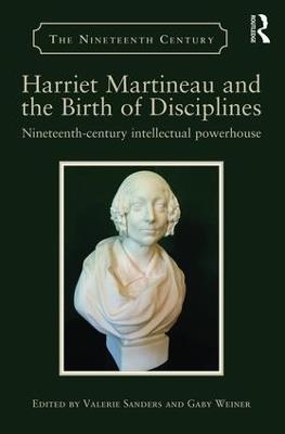 Harriet Martineau and the Birth of Disciplines: Nineteenth-century intellectual powerhouse - cover