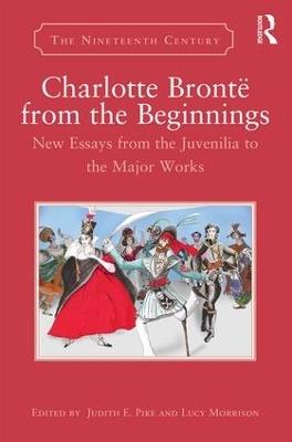 Charlotte Brontë from the Beginnings: New Essays from the Juvenilia to the Major Works - cover
