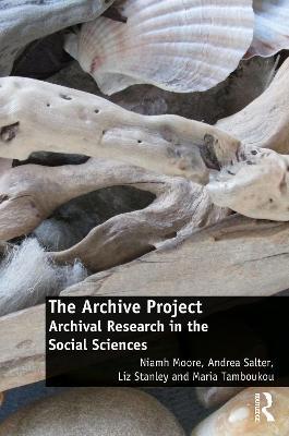 The Archive Project: Archival Research in the Social Sciences - Niamh Moore,Andrea Salter,Liz Stanley - cover