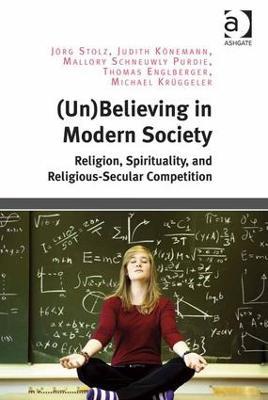 (Un)Believing in Modern Society: Religion, Spirituality, and Religious-Secular Competition - Jörg Stolz,Judith Könemann,Mallory Schneuwly Purdie - cover