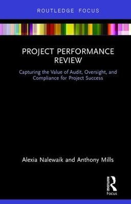 Project Performance Review: Capturing the Value of Audit, Oversight, and Compliance for Project Success - Alexia Nalewaik,Anthony Mills - cover