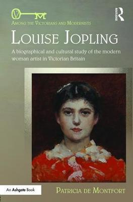 Louise Jopling: A Biographical and Cultural Study of the Modern Woman Artist in Victorian Britain - Patricia de Montfort - cover