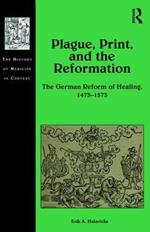 Plague, Print, and the Reformation: The German Reform of Healing, 1473?1573