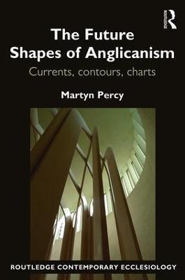 The Future Shapes of Anglicanism: Currents, contours, charts - Martyn Percy - cover