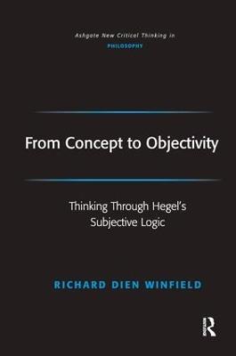 From Concept to Objectivity: Thinking Through Hegel's Subjective Logic - Richard Dien Winfield - cover
