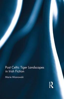 Post Celtic Tiger Landscapes in Irish Fiction - Marie Mianowski - cover