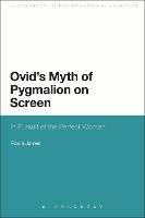 Ovid's Myth of Pygmalion on Screen: In Pursuit of the Perfect Woman - Paula James - cover
