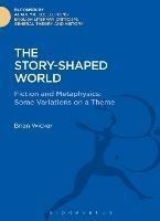The Story-Shaped World: Fiction and Metaphysics: Some Variations on a Theme - Brian Wicker - cover