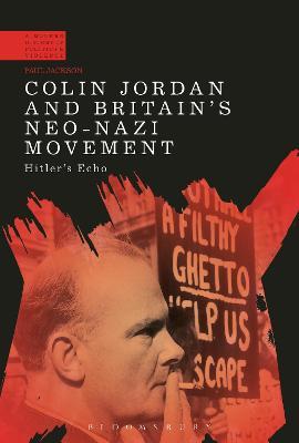 Colin Jordan and Britain's Neo-Nazi Movement: Hitler's Echo - Paul Jackson - cover