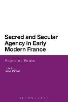 Sacred and Secular Agency in Early Modern France: Fragments of Religion - cover