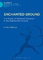 Enchanted Ground: The Study of Medieval Romance in the Eighteenth Century - Arthur Johnston - cover