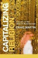 Capitalizing Religion: Ideology and the Opiate of the Bourgeoisie - Craig Martin - cover