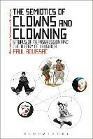 The Semiotics of Clowns and Clowning: Rituals of Transgression and the Theory of Laughter - Paul Bouissac - cover
