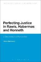 Perfecting Justice in Rawls, Habermas and Honneth: A Deconstructive Perspective - Miriam Bankovsky - cover