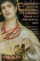 Ancient Magic and the Supernatural in the Modern Visual and Performing Arts - cover