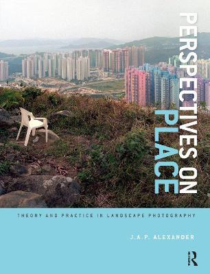 Perspectives on Place: Theory and Practice in Landscape Photography - J.A.P. Alexander - cover