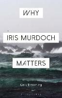 Why Iris Murdoch Matters - Gary Browning - cover