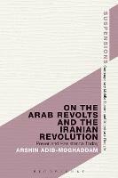 On the Arab Revolts and the Iranian Revolution: Power and Resistance Today - Arshin Adib-Moghaddam - cover