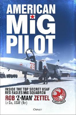 American MiG Pilot: Inside the Top Secret USAF “Red Eagles” MiG Squadron - Rob Zettel - cover