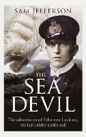 The Sea Devil: The Adventures of Count Felix von Luckner, the Last Raider under Sail