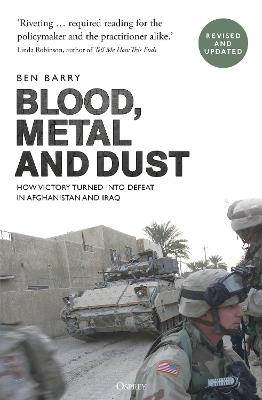 Blood, Metal and Dust: How Victory Turned into Defeat in Afghanistan and Iraq - Ben Barry - cover