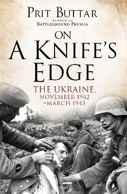 On a Knife's Edge: The Ukraine, November 1942–March 1943 - Prit Buttar - cover