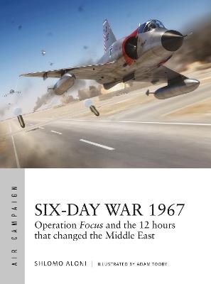 Six-Day War 1967: Operation Focus and the 12 hours that changed the Middle East - Shlomo Aloni - cover