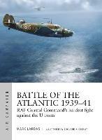 Battle of the Atlantic 1939–41: RAF Coastal Command's hardest fight against the U-boats - Mark Lardas - cover