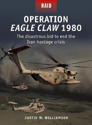 Operation Eagle Claw 1980: The disastrous bid to end the Iran hostage crisis - Justin W. Williamson - cover