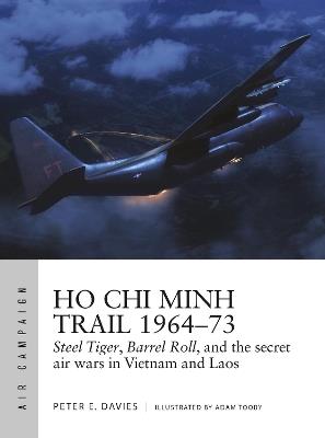 Ho Chi Minh Trail 1964–73: Steel Tiger, Barrel Roll, and the secret air wars in Vietnam and Laos - Peter E. Davies - cover