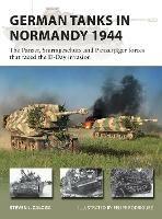 German Tanks in Normandy 1944: The Panzer, Sturmgeschütz and Panzerjäger forces that faced the D-Day invasion - Steven J. Zaloga - cover