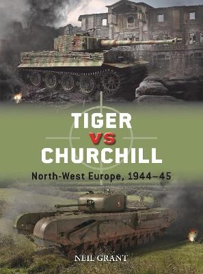 Tiger vs Churchill: North-West Europe, 1944-45 - Neil Grant - cover