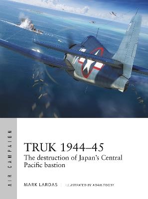 Truk 1944–45: The destruction of Japan's Central Pacific bastion - Mark Lardas - cover