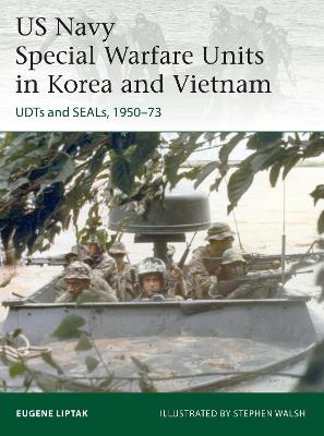 US Navy Special Warfare Units in Korea and Vietnam: UDTs and SEALs, 1950–73 - Eugene Liptak - cover