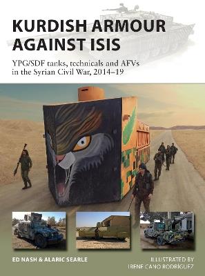 Kurdish Armour Against ISIS: YPG/SDF tanks, technicals and AFVs in the Syrian Civil War, 2014–19 - Ed Nash,Alaric Searle - cover
