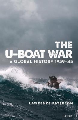 The U-Boat War: A Global History 1939–45 - Lawrence Paterson - cover