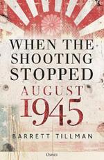 When the Shooting Stopped: August 1945