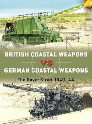 British Coastal Weapons vs German Coastal Weapons: The Dover Strait 1940–44 - Neil Short - cover