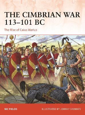 The Cimbrian War 113–101 BC: The Rise of Caius Marius - Nic Fields - cover
