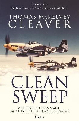 Clean Sweep: VIII Fighter Command against the Luftwaffe, 1942–45 - Thomas McKelvey Cleaver - cover