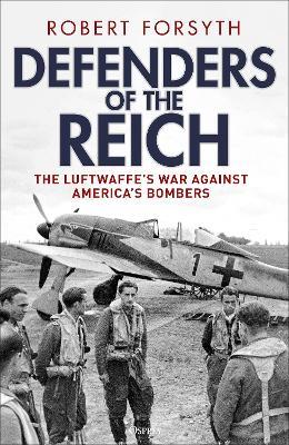 Defenders of the Reich: The Luftwaffe’s War Against America’s Bombers - Robert Forsyth - cover