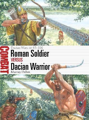 Roman Soldier vs Dacian Warrior: Dacian Wars AD 85–106 - Murray Dahm - cover