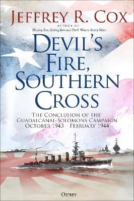Devil’s Fire, Southern Cross: The Conclusion of the Guadalcanal-Solomons Campaign, October 1943–February 1944 - Jeffrey Cox - cover