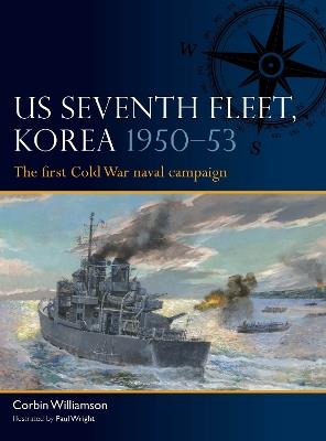 US Seventh Fleet, Korea 1950–53: The first Cold War naval campaign - Corbin Williamson - cover
