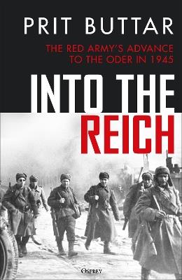 Into the Reich: The Red Army’s advance to the Oder in 1945 - Prit Buttar - cover