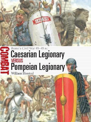 Caesarian Legionary vs Pompeian Legionary: Rome’s Civil War 49–45 BC - William Horsted - cover