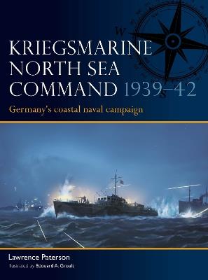Kriegsmarine North Sea Command 1939–42: Germany's coastal naval campaign - Lawrence Paterson - cover