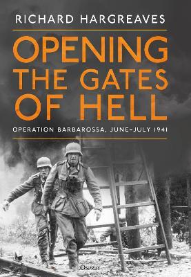 Opening the Gates of Hell: Operation Barbarossa, June–July 1941 - Richard Hargreaves - cover